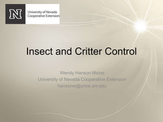 Insect and Critter Control
Wendy Hanson Mazet
University of Nevada Cooperative Extension
hansonw@unce.unr.edu
 