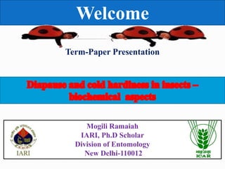 Mogili Ramaiah
IARI, Ph.D Scholar
Division of Entomology
New Delhi-110012
Welcome
Term-Paper Presentation
 