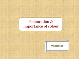 Colouration &
Importance of colour
 
