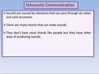 Mosquitoes have antennal hairs that resonate to
certain frequencies of sound.
Ways of producing sounds:
 