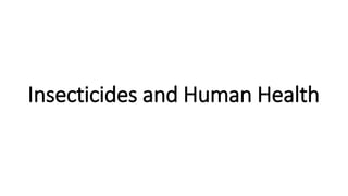 Insecticides and Human Health
 