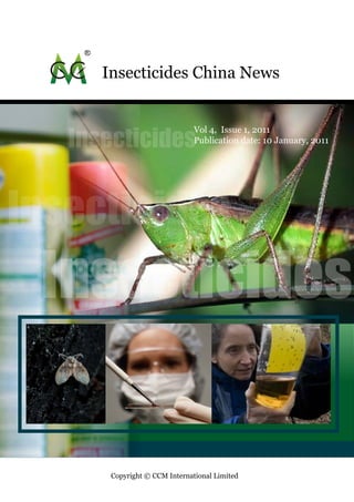 Insecticides China News



   Insecticides
                               Vol 4, Issue 1, 2011
                               Publication date: 10 January, 2011




Insecticides
 Insecticides

       Copyright © CCM International Limited
 
