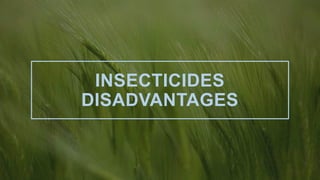 INSECTICIDES
DISADVANTAGES
 
