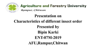 Presentation on
Characteristics of different insect order
Presented by
Bipin Karki
ENT-07M-2019
AFU,Rampur,Chitwan
 