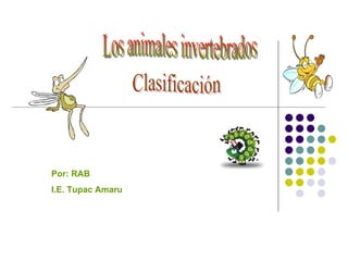 Los animales invertebrados Por: RAB I.E. Tupac Amaru Clasificación 