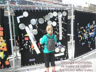 Otros se asombran,
 de como se sujetan
las cosas ellas solas
 