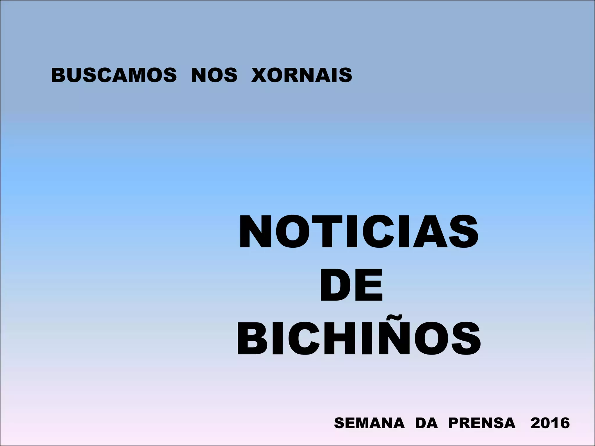 NOTICIAS
DE
BICHIÑOS
BUSCAMOS NOS XORNAIS
SEMANA DA PRENSA 2016
 