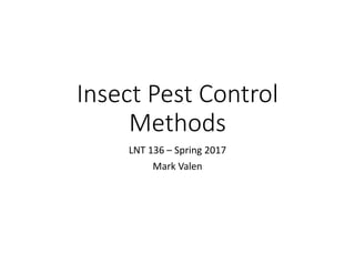 Insect Pest Control 
Methods
LNT 136 – Spring 2017
Mark Valen
 