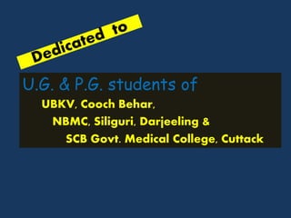 U.G. & P.G. students of
UBKV, Cooch Behar,
NBMC, Siliguri, Darjeeling &
SCB Govt. Medical College, Cuttack
 