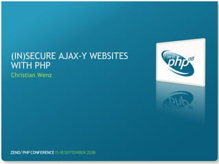 (IN)SECURE AJAX-Y WEBSITES WITH PHP Christian Wenz 