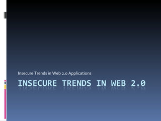 Insecure Trends in Web 2.0 Applications 