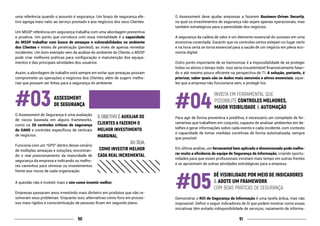 5150
uma referência quando o assunto é segurança. Um braço de segurança efe-
tivo agrega mais valor ao serviço prestado e aos negócios dos seus Clientes.
Um MSSP referência em segurança trabalha com uma abordagem preventiva
e proativa. Um ponto que corrobora com essa mentalidade é a capacidade
do MSSP trabalhar com busca de ameaças e vulnerabilidades no ambiente
dos Clientes e testes de penetração (pentest), ao invés de apenas remediar
incidentes. Um bom exemplo vem da análise do ambiente do Cliente, o MSSP
pode criar melhores práticas para configuração e manutenção dos equipa-
mentos e das principais atividades dos usuários.
Assim, a abordagem de trabalho está sempre em evitar que ameaças possam
comprometer as operações e negócios dos Clientes, além de sugerir melho-
rias que possam ser feitas para a segurança do ambiente.
ASSESSMENT
	 DE SEGURANÇA
O Assessment de Segurança é uma avaliação
de riscos baseada em alguns frameworks,
como os 20 controles críticos de segurança
do SANS e controles específicos de verticais
de negócios.
Funciona com um “GPS” dentro desse cenário
de múltiplas ameaças e soluções, encontran-
do o real posicionamento da maturidade de
segurança da empresa e indicando os melho-
res caminhos para otimizar os investimentos
frente aos riscos de cada organização.
A questão não é investir mais e sim como investir melhor.
Empresas passaram anos investindo mais dinheiro em produtos que não re-
solveram seus problemas. Enquanto isso, alternativas como foco em proces-
sos mais rígidos e conscientização de pessoas ficam em segundo plano.
O Assessment deve ajudar empresas a fazerem Business-Driven Security,
no qual os investimentos de segurança não sejam apenas operacionais, mas
também estratégicos para a perenidade dos negócios.
A segurança da cadeia de valor é um elemento essencial do sucesso em uma
economia conectada. Garantir que os controles certos estejam no lugar certo
e na hora certa se torna essencial para a saúde de um negócio em plena eco-
nomia digital.
Outro ponto importante de se harmonizar é a impossibilidade de se proteger
todos os ativos o tempo todo. Isso seria insustentável financeiramente falan-
do e até mesmo pouco eficiente na perspectiva de TI. A solução, portanto, é
priorizar, saber quais são os dados mais sensíveis e ativos essenciais, aque-
les que a empresa não funcionaria sem, e protegê-los.
INVISTA EM FERRAMENTAL QUE
POSSIBILITE CONTROLES MELHORES,
MAIOR VISIBILIDADE & AUTOMAÇÃO
Para agir de forma preventiva e preditiva, é necessário um compilado de fer-
ramentas que trabalhem em conjunto, capazes de analisar ambientes em de-
talhes e gerar informações sobre cada evento e cada incidente, com contexto
e capacidade de tomar medidas corretivas de forma automatizada, sempre
que possível.
Em última análise, um ferramental bem aplicado e dimensionado pode melho-
rar muito a eficiência da equipe de Segurança da Informação, criando oportu-
nidades para que esses profissionais invistam mais tempo em outras frentes
e se aproximem de outras atividades estratégicas para a empresa.
DÊ VISIBILIDADE POR MEIO DE INDICADORES
& ADOTE UM FRAMEWORK
COM BOAS PRÁTICAS DE SEGURANÇA
Demonstrar o ROI de Segurança da Informação é uma tarefa árdua, mas não
impossível. Definir e seguir indicadores de SI que podem mostrar como essas
iniciativas têm evitado indisponibilidade de serviços, vazamento de informa-
O OBJETIVO É AUXILIAR OS
CLIENTES A FAZEREM O
MELHOR INVESTIMENTO
MARGINAL,
OU SEJA,
COMO INVESTIR MELHOR
CADA REAL INCREMENTAL
 
