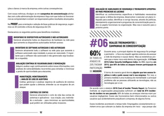 5352
ções e danos à marca da empresa, entre outras consequências.
Com essas métricas, divulgue-as em campanhas de conscientização alinha-
das com a alta administração da empresa e faça com que todos os funcioná-
rios as compreendam e sintam-se responsáveis pelos resultados alcançados.
Na PROOF, para orientação e adoção de boas práticas de segurança, sugeri-
mos os 20 controles críticos de segurança do CIS.
Destacamos os seguintes pontos para benefícios imediatos.
INVENTÁRIO DE DISPOSITIVOS AUTORIZADOS E NÃO AUTORIZADOS
Gerencie ativamente todos os dispositivos de hardware na rede para
que somente os dispositivos autorizados tenham acesso.
INVENTÁRIO DE SOFTWARE AUTORIZADO E NÃO AUTORIZADO
Gerencie ativamente todo o software na rede para que somente o
software autorizado seja instalado e possa ser executado. É impor-
tante que o software não autorizado e não gerenciado seja localiza-
do e impedido.
AVALIAÇÃO CONTÍNUA DE VULNERABILIDADE E REMEDIAÇÃO
Adquirir, avaliar e agir continuamente sobre novas informações, com
análises de vulnerabilidades recorrentes para remediar e minimizar
a janela de oportunidade para atacantes.
MANUTENÇÃO, MONITORAMENTO
& ANÁLISE DE LOGS DE AUDITORIA
Coletar, gerenciar e analisar registros de auditoria de eventos
que podem ajudar a detectar, entender ou se recuperar de um
ataque.
CONTROLE DE CONTAS
Gerencie ativamente o ciclo de vida das contas de
sistemas e aplicativos - sua criação, uso, inativida-
de e exclusão - para minimizar as oportunidades
qual podem ser utilizadas pelas invasores.
AVALIAÇÃO DE HABILIDADES DE SEGURANÇA E TREINAMENTO APROPRIA-
DO PARA PREENCHER AS LACUNAS
Identificar os conhecimentos específicos e habilidades necessárias
para apoiar a defesa da empresa; desenvolver e executar um plano in-
tegrado para avaliar, identificar e corrigir lacunas, através de políticas,
planejamento organizacional e programas de conscientização para to-
dos os papéis funcionais na organização. Mas isso é assunto para o
próximo ponto.
REALIZE TREINAMENTOS &
CAMPANHAS DE CONSCIENTIZAÇÃO
Durante anos, o principal objetivo de segurança foi proteger
o perímetro - o foco era impedir agentes externos de acessar
a rede da empresa e causar danos. Mas as estatísticas pro-
vam que o maior risco está dentro da organização. A X-Force
2016 Cyber Security Intelligence Index, da IBM, reportou em
2015, que 60% de todos os ataques tiveram participação de
insiders.
O termo de maneira geral denota alguém que tem acesso le-
gítimo à rede e pode causar mal à sua empresa. Por isso, a
primeira medida é uma mudança de mentalidade: o principal
problema são as pessoas utilizando as tecnologias, não as
tecnologias por si só.
De acordo com o relatório 2016 Cost of Insider Threats Report, da Ponemon
Institute, as organizações pesquisadas sofreram um total de 874 inciden-
tes de insiders no ano passado, 68% de todas as ameaças internas eram por
usuários negligentes. Esses são funcionários bem-intencionados ou outros
usuários que acidentalmente prejudicam a empresa, de alguma forma.
Esses incidentes acontecem o tempo todo. Empregados constantemente co-
metem erros que colocam os dados da empresa em risco - seja porque são
60%DE TODOS OS
ATAQUES DE
2015 TIVERAM
PARTICIPAÇÃO
DE INSIDERS
 