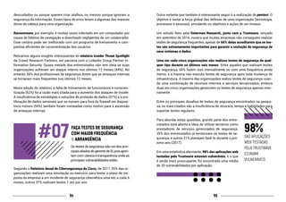 5554
descuidados ou porque querem criar atalhos, ou mesmo porque ignoram a
segurança da informação. Esses tipos de erros levam a algumas das maiores
dores de cabeça para uma organização.
Ransomware, por exemplo, é muitas vezes infectado em um computador por
causa de hábitos de navegação e downloads negligentes de um colaborador.
Esse cenário pode ser melhorado com um programa de treinamento e cam-
panhas eficientes de conscientização dos usuários.
Retiramos alguns insights interessantes do relatório Insider Threat Spotlight
da Crowd Research Partners, em parceria com o Linkedin Group Partner In-
formation Security. Quase metade dos entrevistados não tem ideia se suas
organizações sofreram um ataque interno nos últimos 12 meses (44%). No
entanto, 56% dos profissionais de segurança dizem que as ameaças internas
se tornaram mais frequentes nos últimos 12 meses.
Nesta edição do relatório, a falta de treinamento de funcionários e conscien-
tização (62%) foi a razão mais citada para o aumento dos ataques de insider.
A insuficiência de estratégias e soluções de proteção de dados (57%) e a pro-
liferação de dados sensíveis que se movem para fora do firewall em disposi-
tivos móveis (54%) também foram nomeadas como motivo para a ascensão
de ameaças internas.
		
FAÇA TESTES DE SEGURANÇA
COM MAIOR FREQUÊNCIA
& ABRANGÊNCIA
Os testes de segurança são um dos prin-
cipaisaliadosdogerentedeSI,poisapon-
tam com clareza e transparência onde as
principais vulnerabilidades estão.
Segundo o Relatório Anual de Cibersegurança da Cisco, de 2017, 55% das or-
ganizações realizam uma simulação ou exercício para testar o plano de res-
posta da empresa a um incidente de segurança cibernética uma vez a cada 6
meses, outros 37% realizam testes 1 vez por ano.
Outra vertente que também é interessante seguir é a realização de pentest. O
objetivo é testar a força global das defesas de uma organização (tecnologia,
processos e pessoas), simulando os objetivos e ações de um invasor.
Um estudo feito pela Osterman Research, junto com a Trustwave, lançado
em setembro de 2016, mostra que muitas empresas não conseguem realizar
testes de segurança frequentes, apesar de 66% delas acreditarem que os tes-
tes são extremamente importantes para garantir a evolução da segurança de
seus sistemas e dados.
Uma em cada cinco organizações não realizou testes de segurança de qual-
quer tipo durante os últimos seis meses. Entre aqueles que realizam testes
de segurança, 66% fazem isso mensalmente ou com uma frequência ainda
menor, e a maioria não executa testes de segurança após toda mudança de
infraestrutura. A maioria das organizações realiza testes de segurança usan-
do uma combinação de recursos internos e serviços terceirizados, embora
duas em cinco organizações gerenciem os testes de segurança apenas inter-
namente.
Entre os principais desafios de testes de segurança encontrados na pesqui-
sa, os mais citados são a insuficiência de recursos, tempo e habilidades para
suportar testes regulares.
Para abordar estas questões, grande parte dos entre-
vistados está aberta à ideia de utilizar terceiros como
prestadores de serviços gerenciados de segurança.
35% dos entrevistados já terceirizam os testes de se-
gurança, e outros 21% planejam fazê-lo durante o pró-
ximo ano (2017).
Em uma estatística alarmante, 98% das aplicações web
testadas pela Trustwave estavam vulneráveis, e o que
é ainda mais preocupante, foi encontrada uma média
de 20 vulnerabilidades por aplicação.
98%DAS APLICAÇÕES
WEB TESTADAS
PELA TRUSTWAVE
ESTAVAM
VULNERÁVEIS
 