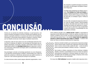 5756
CONCLUSÃOVivemos em um período de profundas mudanças, no qual buscamos, com
nossas inovações tecnológicas, encontrar soluções para problemas que as-
solaram as gerações anteriores. Os avanços que tivemos em tecnologias da
informação e comunicação desencadearam complexas e drásticas mudan-
ças nas relações sociais que criaram alguns resultados imprevisíveis.
A segurança, cada vez mais, passa a ser uma consideração essencial na for-
ma como os sistemas de negócios e de tecnologia da informação são pro-
jetados, desenhados, construídos, operados e gerenciados. Muitas vezes, as
organizações adotam uma abordagem bottom-up para segurança e continu-
am construindo e adicionando tecnologias sobre os investimentos de segu-
rança já existentes.
Essa abordagem centrada na tecnologia geralmente cria uma infraestrutu-
ra de segurança excessivamente complexa e desarticulada, que é difícil de
gerenciar e propensa a ineficiências operacionais que podem aumentar os
custos de TI sem nenhuma garantia de evolução nos resultados.
Os cibercriminosos estão criando ataques altamente segmentados e varia-
dos, enquanto a superfície de ataque só aumenta.
Isso requer uma abordagem interligada e integra-
da de Segurança.
Considere estas estatísticas do relatório mais re-
cente, The Zettabyte Era-Trends and Analysis: o
tráfego IP global anual passará o limite zettabyte
(ZB) até o final de 2016 e atingirá 2,3 ZB por ano
até 2020 (obs: um zettabyte é igual a 1 bilhão de
terabytes).
Do outro lado, as equipes de segurança estão em
um modo de apagar incêndio, sobrecarregadas
por alertas. Elas estão tendo que confiar em uma
variedade de produtos de segurança no ambien-
te de rede que só adicionam mais complexidade
e podem até aumentar a suscetibilidade de uma
organização a ameaças.
Como podemos perceber com o relatório da IDC + Level 3, a maturidade de
segurança envolve diferentes linhas, e investir em apenas uma delas não vai
resolver o problema como um todo. As equipes de segurança devem analisar
onde estão seus pontos fracos - por exemplo, baixos níveis de engajamento
executivo ou falta de ferramentas para mitigar as violações - e calcular onde
devem ser feitos os melhores investimentos em segurança.
Devemos entender também que é praticamente impossível proteger
tudo ao mesmo tempo. Garantir que a segurança certa está no lugar
certo e na hora certa em toda a cadeia de valor - o ciclo de vida de
ponta a ponta para hardware, software e serviços - é imperativo.
Sem dúvida, os líderes corporativos de hoje enfrentam múltiplos
desafios, incluindo a necessidade de inovar em climas de negócios
extremamente competitivos e enfrentar desafios de manter a con-
formidade, além de trabalhar para proteger a empresa contra novas
ameaças cada vez mais sofisticadas.
Em nossa ida à RSA Conference, buscamos insights sobre segurança estra-
 