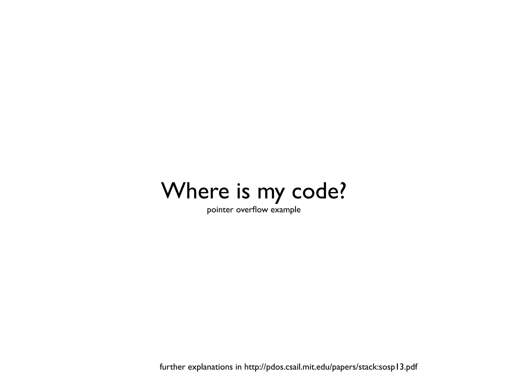 further explanations in http://pdos.csail.mit.edu/papers/stack:sosp13.pdf
Where is my code?
pointer overﬂow example
 