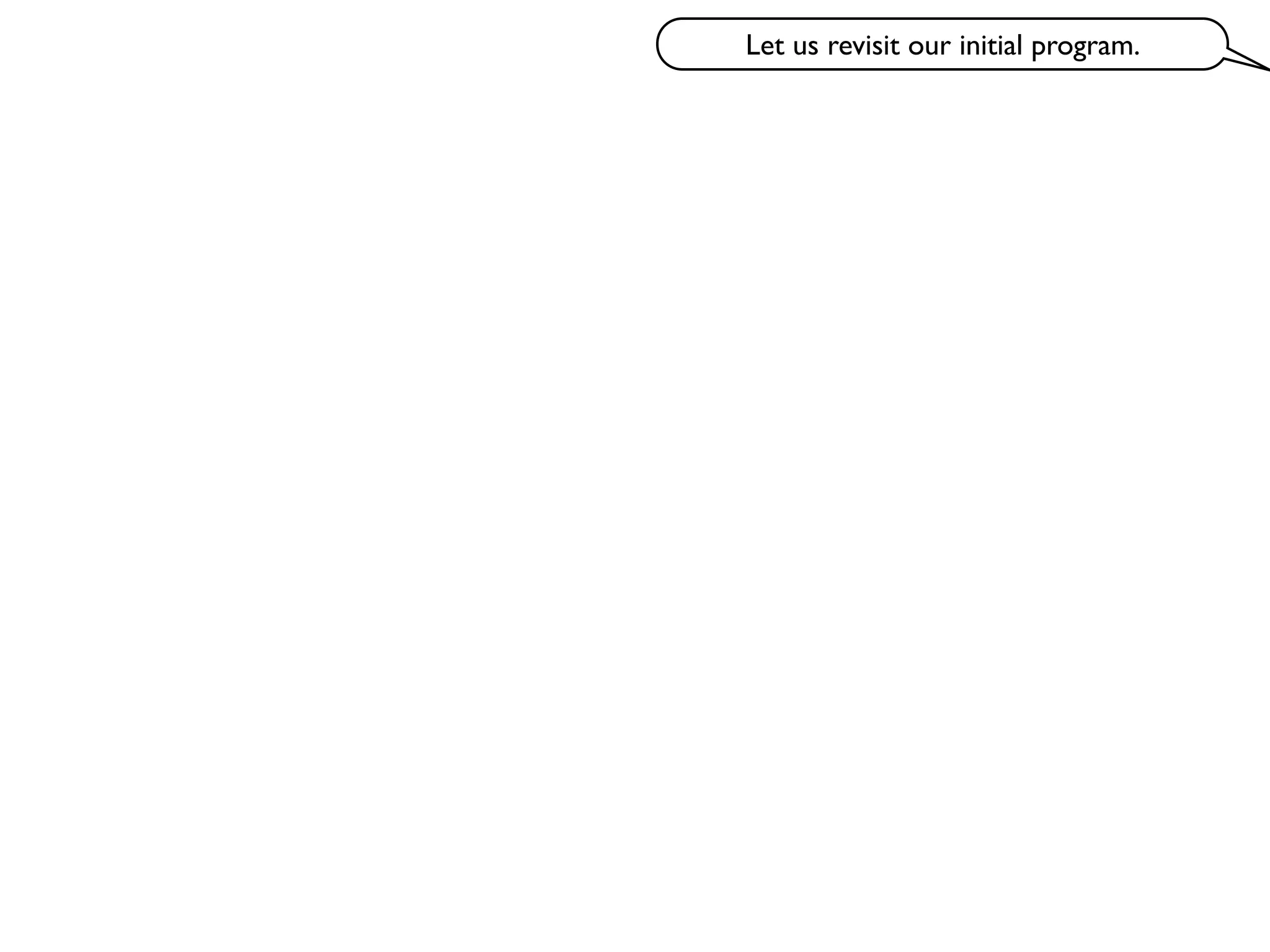 Let us revisit our initial program.
 