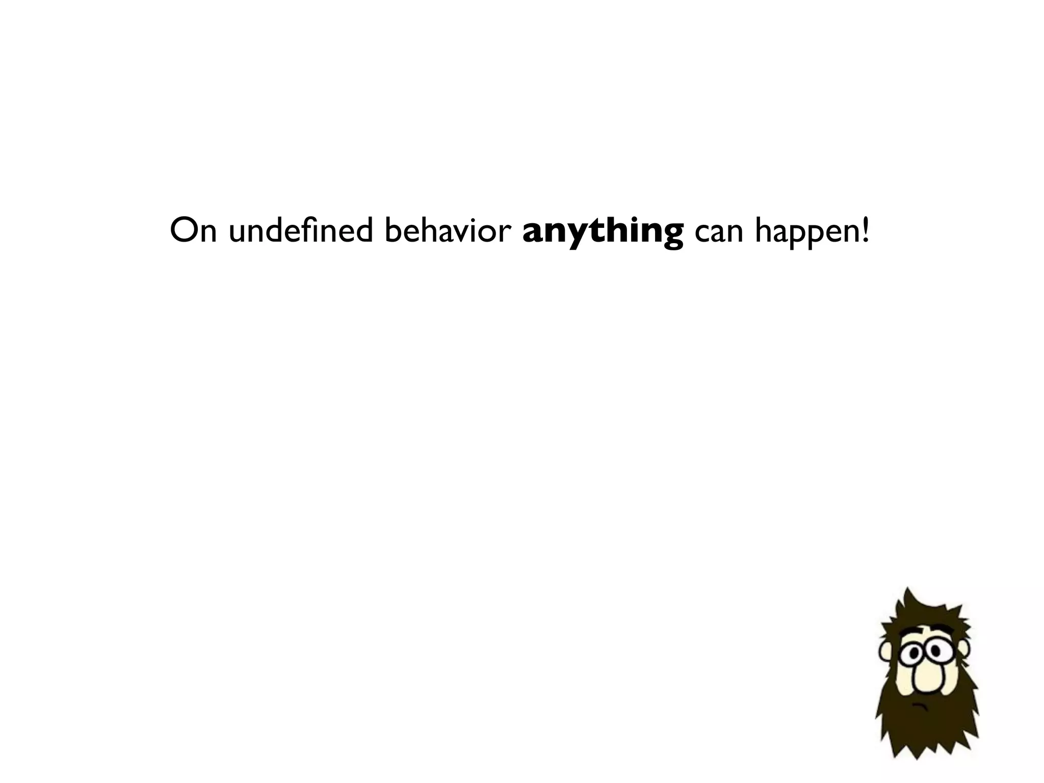 On undeﬁned behavior anything can happen!
 
