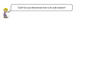 Cool! Can you demonstrate how to do code injection?
 
