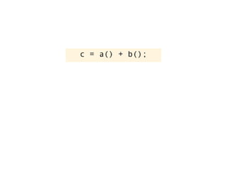 c = a() + b();
 
