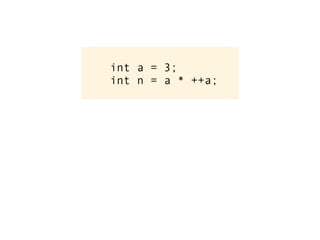 int a = 3;
int n = a * ++a;
 