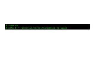$ sudo sh
# echo 0 > /proc/sys/kernel/randomize_va_space
 
