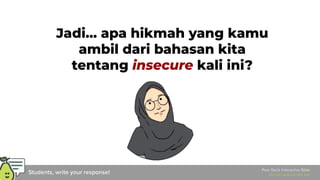 Jadi… apa hikmah yang kamu
ambil dari bahasan kita
tentang insecure kali ini?
 