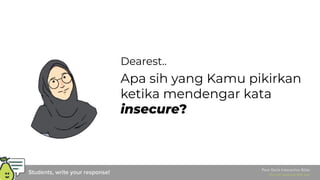 Apa sih yang Kamu pikirkan
ketika mendengar kata
insecure?
Dearest..
 