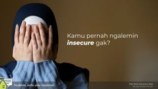 Kamu pernah ngalemin
insecure gak?
 