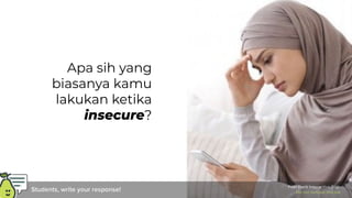 Apa sih yang
biasanya kamu
lakukan ketika
insecure?
 