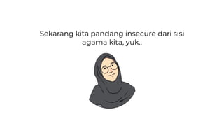 Sekarang kita pandang insecure dari sisi
agama kita, yuk..
 