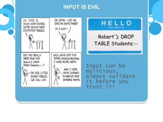 INPUT IS EVIL 
Input can be 
malicious, 
always validate 
it before you 
trust it! 
 
