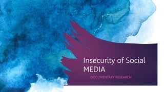 Insecurity of Social
MEDIA
DOCUMENTARY RESEARCH
 