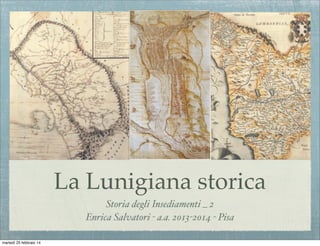 La Lunigiana storica
Storia degli Insediamenti _ 2
Enrica Salvatori - a.a. 2013-2014 - Pisa
martedì 25 febbraio 14

 
