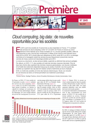 Cloud computing, big data: de nouvelles
opportunités pour les sociétés
E
n 2016, parmi les sociétés de 10 personnes ou plus implantées en France, 17 % achètent
des services de cloud computing, contre 12 % en 2014. En France, le recours au cloud
demeure moins répandu qu’au niveau européen (21 %). Les plus grandes sociétés, celles de
250 personnes ou plus, sont les plus nombreuses à l’utiliser et leur recours s’est fortement accru
entre 2014 et 2016. 48 % d’entre elles sont utilisatrices en 2016, contre 36 % en 2014. Le stockage
de fichiers et la messagerie restent les services les plus fréquemment consommés mais les
services de niveau avancé sont davantage achetés qu’en 2014.
Le recours au cloud privé, via des serveurs dédiés, augmente au détriment des serveurs partagés.
Par ailleurs, en 2015, 11 % des sociétés ont traité des données massives (big data). Près de
deux tiers d’entre elles exploitent des données massives géolocalisées. Les sources mobilisées
et la finalité des traitements dépendent beaucoup du secteur d’activité. Les trois quarts des
sociétés qui exploitent des big data font réaliser certains traitements par leurs employés.
Enfin, la moitié des sociétés ont émis des factures électroniques. Seule une minorité
de ces factures est dans un format permettant son traitement automatique.
Thomas Vacher, Nadège Pradines, division Enquêtes thématiques et études transversales, Insee
En France, en 2016, 17 % des sociétés de
10 personnes ou plus (sources) achètent
des services de cloud computing (défini-
tions), contre 12 % en 2014. Cette techno-
logie permet d’exploiter via Internet la
capacité de stockage ou la puissance de
calcul de serveurs informatiques distants.
En Allemagne, 16 % des sociétés utilisent
des services de cloud payants. Ces services
sont davantage utilisés dans les pays nordi-
ques (plus de 40 % en Finlande, Suède,
Danemark et Norvège ; figure 1).
L’usage du cloud payant est plus courant
dans les grandes sociétés. Ainsi, en 2016,
48 % des sociétés de 250 personnes ou plus
achètent ce type de services contre 21 %
pour les sociétés de 20 à 249 personnes et
13 % pour celles de 10 à 19 personnes
(figure 2). Depuis 2014, le recours au
cloud a surtout progressé dans les grandes
sociétés (250 personnes ou plus). Dans les
sociétés de plus petite taille, son usage
augmente également, mais sans réduire
leur écart avec les plus grandes.
Lesecteurdel’information-communication
reste le plus consommateur de cloud
payant : en 2016, 51 % des sociétés de ce
secteur achètent ces services. Viennent
ensuite les sociétés des activités spéciali-
sées, scientifiques et techniques (33 %).
À l’opposé, seules 10 % des sociétés de
l’hébergement-restauration les utilisent.
Les usages se sont diversifiés
En 2016, le stockage de fichiers devient le
type de services le plus utilisé par les sociétés
consommatrices de cloud payant (69%
d’entre elles, après 61% en 2014; figure3).
Cet usage devance désormais celui du cour-
riel (61% après 62% en 2014). La part de
touslesautresservicesacependantprogressé.
N° 1643
Mars 2017
0
10
20
30
40
50
60
Finlande
SuèdeDanemark
NorvègePays-Bas
Roy.-UniBelgique
Estonie
Slovénie
UE
28Zoneeuro
PortugalRép.tchèqueEspagne
FranceAllemagne
PologneRoumanie
Bulgarie
en %
1
Sociétés utilisatrices de services payants de cloud computing en Europe en 2016
Lecture : en 2016, en Finlande, 57 % des sociétés consommaient des services de cloud computing payants.
Champ : sociétés de 10 personnes ou plus des secteurs principalement marchands hors secteurs agricole, financier et
d’assurance, implantées dans l’Union européenne.
Source : Insee - Eurostat, enquête TIC 2016.
 