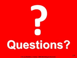 Questions?
© Dr. (c) Rodolfo J. Cremer – MdS Marketing de Servicios

129

 