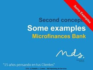 Second concepts

Some examples
Microfinances Bank

© Dr. (c) Rodolfo J. Cremer – MdS Marketing de Servicios

 