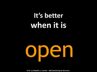 It’s better

when it is

open
2012 © - Dr. (c) Rodolfo J. Cremer – MdS Marketing de Servicioseservicios.com
© Dr. (c) Rodolfo J. Cremer – MdS Marketing de Servicios

23

 