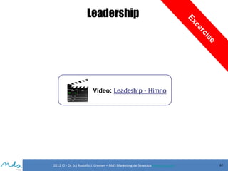 Leadership

Video: Leadeship - Himno

2012 © - Dr. (c) Rodolfo J. Cremer – MdS Marketing de Servicioseservicios.com

61

 