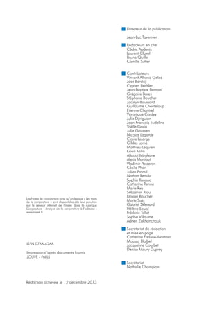 ■ Directeur de la publication
Jean-Luc Tavernier

■ Rédacteurs en chef
Cédric Audenis
Laurent Clavel
Bruno Quille
Camille Sutter

■ Contributeurs

Les Notes de conjoncture ainsi qu’un lexique « Les mots
de la conjoncture » sont disponibles dès leur parution
sur le serveur internet de l’Insee dans la rubrique
Conjoncture - Analyse de la conjoncture à l’adresse :
www.insee.fr.

Vincent Alhenc-Gelas
José Bardaji
Cyprien Bechler
Jean-Baptiste Bernard
Grégoire Borey
Stéphane Boucher
Jocelyn Boussard
Guillaume Chanteloup
Étienne Chantrel
Véronique Cordey
Julie Djiriguian
Jean-François Eudeline
Yaëlle Gorin
Julie Goussen
Nicolas Lagarde
Claire Lelarge
Gildas Lamé
Matthieu Lequien
Kevin Milin
Allaoui Mirghane
Alexis Montaut
Vladimir Passeron
Cécile Phan
Julien Pramil
Nathan Remila
Sophie Renaud
Catherine Renne
Marie Rey
Sébastien Riou
Dorian Roucher
Marie Sala
Gabriel Sklenard
Hélène Soual
Frédéric Tallet
Sophie Villaume
Adrien Zakhartchouk

■ Secrétariat de rédaction
ISSN 0766-6268
Impression d’après documents fournis
JOUVE - PARIS

et mise en page
Catherine Fresson-Martinez
Moussa Blaibel
Jacqueline Courbet
Denise Maury-Duprey

■ Secrétariat

Nathalie Champion

Rédaction achevée le 12 décembre 2013

 