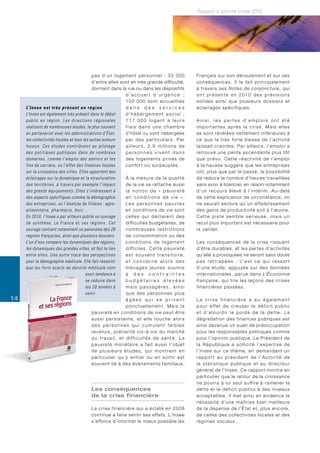 Rapport d’activité Insee 2010




                                            pas d’un logement personnel : 33 000                                        Français sur son déroulement et sur ses
                                            d’entre elles sont en très grande difficulté,                               conséquences. Il le fait principalement
                                            dormant dans la rue ou dans les dispositifs                                 à travers ses Notes de conjoncture , qui
                                                                        d’accueil d’urgence ;                           ont présenté en 2010 des prévisions
                                                                        100 000 sont accueillies                        solides ainsi que plusieurs dossiers et
     L’Insee est très présent en région                                 dans des services                               éclairages spécifiques.
     L’Insee est également très présent dans le débat                   d’hébergement social ;
     public en région. Les directions régionales                        117 000 logent à leurs                          Ainsi, les pertes d’emplois ont été
     réalisent de nombreuses études, le plus souvent                    frais dans une chambre                          importantes après la crise. Mais elles
     en partenariat avec les administrations d’État,                    d’hôtel ou sont hébergées                       se sont révélées nettement inférieures à
     les collectivités locales et tous les autres acteurs               par des particuliers. Par                       ce que la très forte baisse de l’activité
     locaux. Ces études contribuent au pilotage                         ailleurs, 2,9 millions de                       laissait craindre. Par ailleurs, l’emploi a
     des politiques publiques dans de nombreux                          personnes vivent dans                           retrouvé une pente ascendante plus tôt
     domaines, comme l’emploi des seniors et les                        des logements privés de                         que prévu. Cette réactivité de l’emploi
     fins de carrière, ou l’effet des finances locales                  confort ou surpeuplés.                          à la hausse suggère que les entreprises
     sur la croissance des villes. Elles apportent des                                                                  ont, plus que par le passé, la possibilité
     éclairages sur la dynamique et la structuration                    À l a m e s u re d e l a q u a l i t é          de réduire le nombre d’heures travaillées
     des territoires, à travers par exemple l’impact                    de la vie se rattache aussi                     sans avoir à licencier, en raison notamment
     des grands équipements. Elles s’intéressent à                      la notion de « pauvreté                         d ’ u n re c o u r s é l e v é à l ’ i n t é r i m . A u - d e l à
     des aspects spécifiques comme la démographie                       en conditions de vie ».                         de cette explication de circonstance, on
     des entreprises, ou l’analyse de filières : agro-                  Les personnes pauvres                           ne saurait exclure qu’un affaiblissement
     alimentaire, pharmacie, bois…                                      en conditions de vie sont                       des gains de productivité soit à l’œuvre.
     En 2010, l’Insee a par ailleurs publié un ouvrage                  c e l l e s q u i d é c l a re n t d e s        Cette piste semble sérieuse, mais un
     de synthèse, La France et ses régions . Cet                        difficultés budgétaires, de                     recul plus important est nécessaire pour
     ouvrage contient notamment un panorama des 26                      n o m b re u s e s re s t r i c t i o n s       la valider.
     régions françaises, ainsi que plusieurs dossiers.                  de consommation ou des
     L’un d’eux compare les dynamiques des régions,                     conditions de logement                          Les conséquences de la crise risquent
     les dynamiques des grandes villes, et fait le lien                 d i ff i c i l e s . C e t t e p a u v re t é   d’être durables, et les pertes d’activités
     entre elles. Une autre trace des perspectives                      est souvent transitoire,                        qu’elle a provoquées ne seront sans doute
     pour la démographie médicale. Elle fait ressortir                  et concerne alors des                           pas rattrapées : c’est ce qui ressort
     que les forts écarts de densité médicale vont                      ménages jeunes soumis                           d’une étude, appuyée sur des données
                                        avoir tendance à                à des contraintes                               inter nationales, parue dans L’Économie
                                        se réduire dans                 budgétaires élevées                             française , qui tire les leçons des crises
                                        les 20 années à                 mais passagères, ainsi                          financières passées.
                                        venir.                          que des personnes plus
14                                                                      âgées qui se privent                            La crise financière a eu également
                                                                        ponctuellement. Mais la                         p o u r e ff e t d e c re u s e r l e d é f i c i t p u b l i c
                                            p a u v re t é e n c o n d i t i o n s d e v i e p e u t ê t re             et d’alourdir le poids de la dette. La
                                            aussi persistante, et elle touche alors                                     dégradation des finances publiques est
                                            des personnes qui cumulent faibles                                          ainsi devenue un sujet de préoccupation
                                            re v e n u s , p r é c a r i t é v i s - à - v i s d u m a rc h é           pour les responsables politiques comme
                                            du travail, et difficultés de santé. La                                     pour l’opinion publique. Le Président de
                                            p a u v re t é m o n é t a i re a f a i t a u s s i l ’ o b j e t           la République a sollicité l’expertise de
                                            de plusieurs études, qui montrent en                                        l’Insee sur ce thème, en demandant un
                                            p a r t i c u l i e r q u ’ y e n t re r o u e n s o r t i r e s t          rapport au président de l’Autorité de
                                            souvent lié à des événements familiaux.                                     l a s t a t i s t i q u e p u b l i q u e e t a u d i re c t e u r
                                                                                                                        général de l’Insee. Ce rapport montre en
                                                                                                                        particulier que le retour de la croissance
                                                                                                                        ne pourra à lui seul suffire à ramener la
                                                   Les conséquences                                                     dette et le déficit publics à des niveaux
                                                   de la crise financière                                               acceptables. Il met ainsi en évidence la
                                                                                                                        nécessité d’une maîtrise bien meilleure
                                                   La crise financière qui a éclaté en 2008                             de la dépense de l’État et, plus encore,
                                                   continue à faire sentir ses effets. L’Insee                          de celles des collectivités locales et des
                                                   s’efforce d’informer le mieux possible les                           régimes sociaux.
 