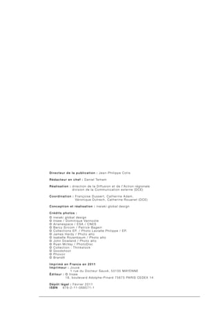Directeur de la publication : Jean-Philippe Cotis

R é d a c t e u r e n c h e f : D a n i e l Te m a m

Réalisation : direction de la Diffusion et de l’Action régionale
              division de la Communication externe (DCE)

Coordination : Françoise Dussert, Catherine Adam,
               Véronique Dutrech, Catherine Rouanet (DCE)

Conception et réalisation : ineiaki global design

Crédits photos :
© ineiaki global design
© I n s e e / D o m i n i q u e Va n n o o t e
© Arianespace / ESA / CNES
© Bercy Sircom / Patrick Bagein
© C o l l e c t i o n s E P. / P h o t o L a v i a l l e P h i l i p p e / E P.
© James Hardy / Photo alto
© Isabelle Rozenbaum / Photo alto
© John Dowland / Photo alto
© R y a n M c Va y / P h o t o D i s c
© Collection : Thinkstock
© Goodshoot
© Phovoir
© BrandX

Imprimé en France en 2011
Imprimeur : Jouve
               1 r u e d u D o c t e u r S a u v é , 5 3 1 0 0 M AY E N N E
Éditeur : © Insee
          1 8 , b o u l e v a r d A d o l p h e - P i n a r d 7 5 6 7 5 PA R I S C E D E X 1 4

Dépôt légal : Février 2011
ISBN   978-2-11-068571-1
 