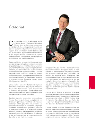 éditorial




D
           e l’année 2010, il faut sans doute
           d ’ a b o rd re t e n i r l ’ i m p l i c a t i o n a c c r u e d e
           l ’ I n s e e d a n s l a s t a t i s t i q u e e u ro p é e n n e
e t m o n d i a l e . C e t t e p a r t i c i p a t i o n c ro i s s a n t e e s t
passée tout d’abord par la mise en œuvre du
rapport de la commission Stiglitz-Sen-Fitoussi
sur la mesure de la performance économique
et du progrès social, rapport qui a suscité
un engouement considérable tant auprès des
producteurs que des utilisateurs.

Au sein de l’Union européenne, l’Insee copréside
un « parrainage » chargé de mettre en œuvre les
propositions du rapport à l’échelle européenne.
Un grand nombre de pays participent à cette                                          L’ I n s e e s ’ e s t a u s s i a t t a c h é à m e t t r e e n œ u v r e
réflexion, qui débouchera sur un ensemble de                                         les recommandations du rapport Stiglitz au plan
recommandations opérationnelles à l’horizon                                          n a t i o n a l . I l re n c o n t re a i n s i l e s p r é o c c u p a t i o n s
d e j u i l l e t 2 0 1 1 . L’ O C D E a l a n c é p a r a i l l e u r s             des Français : la page qu’il consacre à ce
plusieurs groupes de travail auxquels l’Insee                                        rapport sur son site reçoit en effet de très
contribue activement, qu’il s’agisse d’améliorer                                     n o m b r e u s e s v i s i t e s . L’ I n s e e a a p p r o f o n d i e n
la prise en compte du capital humain ou du                                           outre ses travaux sur les inégalités et sur les
développement durable.                                                               multiples dimensions que revêt la qualité de
                                                                                     vie, présentant dans ces deux domaines des
L’ I n s e e s ’ e s t e n o u t r e f o r t e m e n t i m p l i q u é               résultats originaux. Le mal-logement a ainsi
dans la coordination de projets innovants                                            reçu une attention spéciale, comme l’avait
à l’échelle européenne, qu’il s’agisse de                                            suggéré le Cnis.                                                                    1
« profilage des groupes » ou de préparation
de standards destinés à accroître l’efficacité                                       L’ I n s e e s ’ e s t e f f o r c é d ’ i n f o r m e r l e m i e u x
du système statistique européen.                                                     possible les Français sur le déroulement et
                                                                                     les conséquences à moyen terme de la crise
Symbole de cette implication croissante de                                           f i n a n c i è r e q u i a é c l a t é e n 2 0 0 8 . To u t a u l o n g
l’Insee dans la statistique européenne, les                                          de l’année, il a présenté dans ses Notes de
directeurs généraux d’Instituts nationaux de                                         conjoncture des prévisions solides ainsi que
statistique ont élu, pour deux ans, la France à la                                   des dossiers d’analyse bien étayés.
présidence du Groupe de partenariat. Ce groupe
rassemble huit directeurs généraux, ainsi que                                        L’ I n s e e a f f i r m e a u s s i s a p r é s e n c e d a n s l e s
le directeur général et le directeur général                                         régions. Ses directions régionales travaillent
a d j o i n t d ’ E u ro s t a t . S a t a i l l e r é d u i t e l u i p e r m e t   en étroite collaboration avec les acteurs locaux
de remplir son rôle de réflexion stratégique                                         et l’expertise de l’Insee gagne en pertinence
et de renforcement de la coopération entre                                           vis-à-vis des décideurs publics. Elle s’appuie
Eurostat et les États-membres.                                                       notamment sur une meilleure utilisation des
 