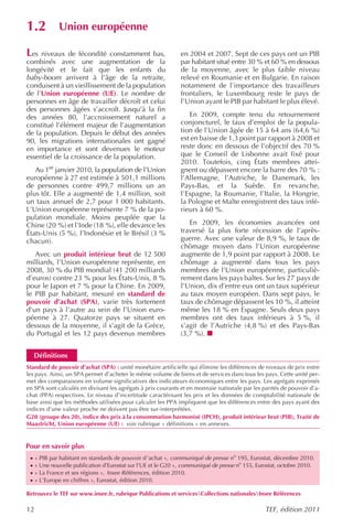 1.2           Union européenne

Les niveaux de fécondité constamment bas,                      en 2004 et 2007. Sept de ces pays ont un PIB
combinés avec une augmentation de la                           par habitant situé entre 30 % et 60 % en dessous
longévité et le fait que les enfants du                        de la moyenne, avec le plus faible niveau
baby-boom arrivent à l’âge de la retraite,                     relevé en Roumanie et en Bulgarie. En raison
conduisent à un vieillissement de la population                notamment de l’importance des travailleurs
de l’Union européenne (UE). Le nombre de                       frontaliers, le Luxembourg reste le pays de
personnes en âge de travailler décroît et celui                l’Union ayant le PIB par habitant le plus élevé.
des personnes âgées s’accroît. Jusqu’à la fin
des années 80, l’accroissement naturel a                          En 2009, compte tenu du retournement
constitué l’élément majeur de l’augmentation                   conjoncturel, le taux d’emploi de la popula-
de la population. Depuis le début des années                   tion de l’Union âgée de 15 à 64 ans (64,6 %)
90, les migrations internationales ont gagné                   est en baisse de 1,3 point par rapport à 2008 et
en importance et sont devenues le moteur                       reste donc en dessous de l’objectif des 70 %
essentiel de la croissance de la population.                   que le Conseil de Lisbonne avait fixé pour
                                                               2010. Toutefois, cinq États membres attei-
   Au 1er janvier 2010, la population de l’Union               gnent ou dépassent encore la barre des 70 % :
européenne à 27 est estimée à 501,1 millions                   l’Allemagne, l’Autriche, le Danemark, les
de personnes contre 499,7 millions un an                       Pays-Bas, et la Suède. En revanche,
plus tôt. Elle a augmenté de 1,4 million, soit                 l’Espagne, la Roumanie, l’Italie, la Hongrie,
un taux annuel de 2,7 pour 1 000 habitants.                    la Pologne et Malte enregistrent des taux infé-
L’Union européenne représente 7 % de la po-                    rieurs à 60 %.
pulation mondiale. Moins peuplée que la
Chine (20 %) et l’Inde (18 %), elle devance les                   En 2009, les économies avancées ont
États-Unis (5 %), l’Indonésie et le Brésil (3 %                traversé la plus forte récession de l’après-
chacun).                                                       guerre. Avec une valeur de 8,9 %, le taux de
                                                               chômage moyen dans l’Union européenne
   Avec un produit intérieur brut de 12 500                    augmente de 1,9 point par rapport à 2008. Le
milliards, l’Union européenne représente, en                   chômage a augmenté dans tous les pays
2008, 30 % du PIB mondial (41 200 milliards                    membres de l’Union européenne, particuliè-
d’euros) contre 23 % pour les États-Unis, 8 %                  rement dans les pays baltes. Sur les 27 pays de
pour le Japon et 7 % pour la Chine. En 2009,                   l’Union, dix d’entre eux ont un taux supérieur
le PIB par habitant, mesuré en standard de                     au taux moyen européen. Dans sept pays, le
pouvoir d’achat (SPA), varie très fortement                    taux de chômage dépassent les 10 %, il atteint
d’un pays à l’autre au sein de l’Union euro-                   même les 18 % en Espagne. Seuls deux pays
péenne à 27. Quatorze pays se situent en                       membres ont des taux inférieurs à 5 %, il
dessous de la moyenne, il s’agit de la Grèce,                  s’agit de l’Autriche (4,8 %) et des Pays-Bas
du Portugal et les 12 pays devenus membres                     (3,7 %).


     Définitions
Standard de pouvoir d’achat (SPA) : unité monétaire artificielle qui élimine les différences de niveaux de prix entre
les pays. Ainsi, un SPA permet d’acheter le même volume de biens et de services dans tous les pays. Cette unité per-
met des comparaisons en volume significatives des indicateurs économiques entre les pays. Les agrégats exprimés
en SPA sont calculés en divisant les agrégats à prix courants et en monnaie nationale par les parités de pouvoir d’a-
chat (PPA) respectives. Le niveau d’incertitude caractérisant les prix et les données de comptabilité nationale de
base ainsi que les méthodes utilisées pour calculer les PPA impliquent que les différences entre des pays ayant des
indices d’une valeur proche ne doivent pas être sur-interprétées.
G20 (groupe des 20), indice des prix à la consommation harmonisé (IPCH), produit intérieur brut (PIB), Traité de
Maastricht, Union européenne (UE) : voir rubrique « définitions » en annexes.


Pour en savoir plus
 ·   « PIB par habitant en standards de pouvoir d ’achat », communiqué de presse no 195, Eurostat, décembre 2010.
 ·   « Une nouvelle publication d’Eurostat sur l’UE et le G20 », communiqué de presse no 155, Eurostat, octobre 2010.
 ·   « La France et ses régions », Insee Références , édition 2010.
 ·   « L’Europe en chiffres », Eurostat, édition 2010.

Retrouvez le TEF sur www.insee.fr, rubrique Publications et servicesCollections nationalesInsee Références

12                                                                                               TEF, édition 2011
 