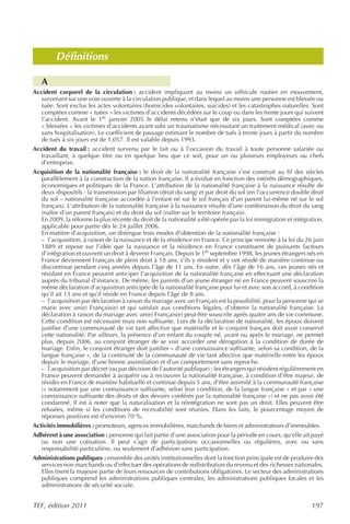 Définitions

   A
Accident corporel de la circulation : accident impliquant au moins un véhicule routier en mouvement,
   survenant sur une voie ouverte à la circulation publique, et dans lequel au moins une personne est blessée ou
   tuée. Sont exclus les actes volontaires (homicides volontaires, suicides) et les catastrophes naturelles. Sont
   comptées comme « tuées » les victimes d’accidents décédées sur le coup ou dans les trente jours qui suivent
   l’accident. Avant le 1er janvier 2005 le délai retenu n’était que de six jours. Sont comptées comme
   « blessées » les victimes d’accidents ayant subi un traumatisme nécessitant un traitement médical (avec ou
   sans hospitalisation). Le coefficient de passage estimant le nombre de tués à trente jours à partir du nombre
   de tués à six jours est de 1,057. Il est valable depuis 1993.
Accident du travail : accident survenu par le fait ou à l’occasion du travail à toute personne salariée ou
   travaillant, à quelque titre ou en quelque lieu que ce soit, pour un ou plusieurs employeurs ou chefs
   d’entreprise.
Acquisition de la nationalité française : le droit de la nationalité française s’est construit au fil des siècles
  parallèlement à la construction de la nation française. Il a évolué en fonction des intérêts démographiques,
  économiques et politiques de la France. L’attribution de la nationalité française à la naissance résulte de
  deux dispositifs : la transmission par filiation (droit du sang) et par droit du sol (en l’occurrence double droit
  du sol – nationalité française accordée à l’enfant né sur le sol français d’un parent lui-même né sur le sol
  français). L’attribution de la nationalité française à la naissance résulte d’une combinaison du droit du sang
  (naître d’un parent français) et du droit du sol (naître sur le territoire français).
  En 2009, la réforme la plus récente du droit de la nationalité a été opérée par la loi immigration et intégration,
  applicable pour partie dès le 24 juillet 2006.
  En matière d’acquisition, on distingue trois modes d’obtention de la nationalité française :
  – l’acquisition, à raison de la naissance et de la résidence en France. Ce principe remonte à la loi du 26 juin
  1889 et repose sur l’idée que la naissance et la résidence en France constituent de puissants facteurs
  d’intégration et ouvrent un droit à devenir Français. Depuis le 1er septembre 1998, les jeunes étrangers nés en
  France deviennent Français de plein droit à 18 ans, s’ils y résident et y ont résidé de manière continue ou
  discontinue pendant cinq années depuis l’âge de 11 ans. En outre, dès l’âge de 16 ans, ces jeunes nés et
  résidant en France peuvent anticiper l’acquisition de la nationalité française en effectuant une déclaration
  auprès du tribunal d’instance. De même, les parents d’un jeune étranger né en France peuvent souscrire la
  même déclaration d’acquisition anticipée de la nationalité française pour lui et avec son accord, à condition
  qu’il ait 13 ans et qu’il réside en France depuis l’âge de 8 ans.
  – l’acquisition par déclaration à raison du mariage avec un Français est la possibilité, pour la personne qui se
  marie avec un(e) Français(e) et qui satisfait aux conditions légales, d’obtenir la nationalité française. La
  déclaration à raison du mariage avec un(e) Français(e) peut être souscrite après quatre ans de vie commune.
  Cette condition est nécessaire mais non suffisante. Lors de la déclaration de nationalité, les époux doivent
  justifier d’une communauté de vie tant affective que matérielle et le conjoint français doit avoir conservé
  cette nationalité. Par ailleurs, la présence d’un enfant du couple né, avant ou après le mariage, ne permet
  plus, depuis 2006, au conjoint étranger de se voir accorder une dérogation à la condition de durée de
  mariage. Enfin, le conjoint étranger doit justifier « d’une connaissance suffisante, selon sa condition, de la
  langue française », de la continuité de la communauté de vie tant affective que matérielle entre les époux
  depuis le mariage, d’une bonne assimilation et d’un comportement sans reproche.
  – l’acquisition par décret (ou par décision de l’autorité publique) ; les étrangers qui résident régulièrement en
  France peuvent demander à acquérir ou à recouvrer la nationalité française, à condition d’être majeur, de
  résider en France de manière habituelle et continue depuis 5 ans, d’être assimilé à la communauté française
  (« notamment par une connaissance suffisante, selon leur condition, de la langue française » et par « une
  connaissance suffisante des droits et des devoirs conférés par la nationalité française ») et ne pas avoir été
  condamné. Il est à noter que la naturalisation et la réintégration ne sont pas un droit. Elles peuvent être
  refusées, même si les conditions de recevabilité sont réunies. Dans les faits, le pourcentage moyen de
  réponses positives est d’environ 70 %.
Activités immobilières : promoteurs, agences immobilières, marchands de biens et administrateurs d’immeubles.
Adhérent à une association : personne qui fait partie d’une association pour la période en cours, qu’elle ait payé
  ou non une cotisation. Il peut s’agir de participations occasionnelles ou régulières, avec ou sans
  responsabilité particulière, ou seulement d’adhésion sans participation.
Administrations publiques : ensemble des unités institutionnelles dont la fonction principale est de produire des
  services non marchands ou d’effectuer des opérations de redistribution du revenu et des richesses nationales.
  Elles tirent la majeure partie de leurs ressources de contributions obligatoires. Le secteur des administrations
  publiques comprend les administrations publiques centrales, les administrations publiques locales et les
  administrations de sécurité sociale.


TEF, édition 2011                                                                                              197
 
