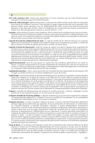 C
CAF (coût, assurance, fret) : mesure des importations en France valorisées avec les coûts d’acheminement
  (transport et assurance) jusqu’à la frontière française.
Caisses de crédit municipal : établissements publics communaux de crédit et d’aide sociale. Elles ont notamment
   pour mission de combattre l’usure par l’octroi de prêts sur gages corporels dont elles ont le monopole. Elles
   peuvent réaliser toutes opérations avec les établissements de crédit, recevoir des fonds des personnes
   physiques et des personnes morales, mettre à la disposition de ces personnes des moyens de paiement et
   réaliser avec elles des opérations connexes au sens de l’article L. 311-2.
Cannabis : plante herbacée classée comme stupéfiant. Elle est utilisée pour la production de marijuana (herbe),
  de résine (haschisch) et d’huile de cannabis. La teneur en principe psychoactif de ces différentes formes varie
  selon les zones et les modes de production, les parties de la plante utilisées et les procédés de fabrication.
  Elle est le plus souvent fumée sous forme de cigarette.
Capacité d’accueil des établissements de santé : il s’agit du nombre de lits (dont les berceaux et couveuses
  agréés) pour l’hospitalisation complète et du nombre de places pour l’hospitalisation partielle. Le nombre de
  places est égal au nombre de patients pouvant être accueillis en même temps.
Capacité et besoin de financement : solde du compte de capital. Il est égal à l’épargne brute augmentée des
  transferts nets en capital et diminuée des dépenses faites à des fins d’accumulation du capital non financier :
  formation brute de capital fixe (FBCF), variations de stocks, acquisitions nettes d’objets de valeur et d’actifs
  non financiers non produits (terrains, actifs incorporels...). On parle de capacité de financement si le solde
  est positif et de besoin de financement s’il est négatif. Ce solde au sens de la comptabilité nationale diffère
  légèrement de l’excédent ou du déficit public au sens du traité de Maastricht (déficit public notifié). L’écart
  provient d’un traitement différent des flux nets d’intérêts liés aux contrats d’échange de taux et de devises
  (opérations de swaps) effectués par les administrations publiques.
Capital-investissement : prise de participation en capital dans des entreprises généralement non cotées en
  bourse. Le capital-investissement est un soutien fondamental de l’entreprise non cotée tout au long de son
  existence. Il finance le démarrage (capital-risque), le développement (capital-développement), la transmission
  ou l’acquisition (LBO/capital-retournement) de cette entreprise.
Capitalisation boursière : valeur, au prix du marché, de l’ensemble des titres représentatifs d’une entreprise. Elle
  est égale au nombre de titres en circulation multiplié par le cours de l’action.
Capital-risque : financement destiné au premier développement d’un produit et à sa première commercialisation
  lorsqu’une entreprise est en phase de création ou au début de son activité. Selon la maturité du projet à
  financer, le capital-risque se subdivise en plusieurs phases. L’amorçage est la première phase du financement
  de la création d’entreprise, les fonds propres sont alloués à la recherche, l’évaluation et le développement
  d’un concept initial avant la phase de création. Cette phase concerne principalement les entreprises à fort
  contenu technologique. Ensuite, à la création, l’entreprise est au tout début de son activité. Le financement
  est destiné au démarrage de l’activité commerciale et industrielle. Enfin la post-création correspond à un
  stade de croissance de l’activité commerciale et industrielle de l’entreprise précédant l’atteinte de la rentabilité.
Captures : ensemble des débarquements des produits de la pêche (poissons, crustacés, coquillages et autres
  produits de la mer) exprimés en poids vif ; en sont exclus les rejets en mer.
Catégories d’emploi de la fonction publique : catégories statutaires qui recouvrent assez largement les catégories
   socioprofessionnelles habituelles. La catégorie A recouvre la totalité de l’encadrement. Les B correspondent
   aux professions intermédiaires et les C aux ouvriers et employés.
Catégories de presse : il existe six grandes catégories de presse. La presse nationale d’information générale et
   politique regroupe les publications qui apportent, de façon permanente, les informations et commentaires
   sur l’actualité politique et nationale (quotidiens nationaux et grands hebdomadaires d’information
   notamment). La presse locale d’information générale et politique comprend les publications répondant aux
   mêmes critères mais avec des pages d’information traitant de l’actualité dans un cadre local (quotidiens
   régionaux et départementaux, hebdomadaires locaux notamment). La presse spécialisée grand public est
   composée des publications traitant d’un thème principal plus ou moins spécialisé (le cyclisme ou le sport en
   général, la mode…) et dont le contenu est accessible à tous publics. La presse spécialisée technique et
   professionnelle regroupe les publications à thème principal et dont la teneur des articles est trop technique
   pour susciter l’intérêt au-delà des professions correspondant aux sujets traités. La presse gratuite d’annonces
   et la presse gratuite d’information sont composées des publications d’annonces et d’information distribuées
   gratuitement auprès des particuliers.
Cause de décès : les statistiques sont élaborées à partir de la confrontation des certificats médicaux de décès
  adressés à l’Inserm par les Directions départementales de l’action sanitaire et sociale, avec les données
  sociodémographiques, transmises par l’Insee. Toute déclaration de décès est en principe accompagnée par
  la déclaration de la cause de décès dressée sur bulletin anonyme. Celle-ci est codée selon les règles de
  classification internationale des maladies. L’importance de certaines maladies, qui peuvent être « impliquées »


TEF, édition 2011                                                                                                 201
 