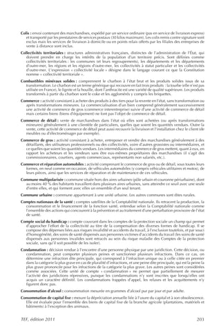 Colis : envoi contenant des marchandises, expédié par un service ordinaire (pas en service de livraison express)
   et transporté par les prestataires de services postaux (30 kilos maximum). Les colis remis contre signature sont
   exclus mais les services de livraison à domicile ou en points relais offerts par les filiales des entreprises de
   vente à distance sont inclus.
Collectivités territoriales : structures administratives françaises, distinctes de l’administration de l’État, qui
   doivent prendre en charge les intérêts de la population d’un territoire précis. Sont définies comme
   collectivités territoriales : les communes (et leurs regroupements), les départements et les départements
   d’outre-mer, les régions et les régions d’outre-mer, les collectivités à statut particulier et les collectivités
   d’outre-mer. L’expression « collectivité locale » désigne dans le langage courant ce que la Constitution
   nomme « collectivité territoriale ».
Combustibles minéraux solides : comprennent le charbon à l’état brut et les produits solides issus de sa
  transformation. Le charbon est un terme générique qui recouvre en fait trois produits : la tourbe (elle n’est pas
  utilisée en France), le lignite et la houille, dont l’anthracite est une variété de qualité supérieure. Les produits
  transformés à partir du charbon sont le coke et les agglomérés y compris les briquettes.
Commerce : activité consistant à acheter des produits à des tiers pour la revente en l’état, sans transformation ou
  après transformations mineures. La commercialisation d’un bien comprend généralement successivement
  une activité de commerce de gros (commerce interentreprise) suivie d’une activité de commerce de détail
  mais certains biens (biens d’équipement) ne font pas l’objet de commerce de détail.
Commerce de détail : vente de marchandises dans l’état où elles sont achetées (ou après transformations
  mineures) généralement à une clientèle de particuliers, quelles que soient les quantités vendues. Outre la
  vente, cette activité de commerce de détail peut aussi recouvrir la livraison et l’installation chez le client (de
  meubles ou d’électroménager par exemple).
Commerce de gros : activité consistant à acheter, entreposer et vendre des marchandises généralement à des
  détaillants, des utilisateurs professionnels ou des collectivités, voire d’autres grossistes ou intermédiaires, et
  ce quelles que soient les quantités vendues. Les intermédiaires du commerce de gros mettent, quant à eux, en
  rapport les acheteurs et les vendeurs sans être eux-mêmes propriétaires des marchandises (il s’agit des
  commissionnaires, courtiers, agents commerciaux, représentants non salariés, etc.).
Commerce et réparation automobiles : activité comprenant le commerce de gros ou de détail, sous toutes leurs
  formes, en neuf comme en occasion, de véhicules automobiles (y compris véhicules utilitaires et motos), de
  leurs pièces, ainsi que les services de réparation et de maintenance de ces véhicules.
Commune multipolarisée : commune située hors des aires urbaines (pôle urbain et couronne périurbaine), dont
  au moins 40 % des habitants travaillent dans plusieurs aires urbaines, sans atteindre ce seuil avec une seule
  d’entre elles, et qui forment avec elles un ensemble d’un seul tenant.
Commune urbaine : commune appartenant à une unité urbaine. Les autres communes sont dites rurales.
Comptes nationaux de la santé : comptes satellites de la Comptabilité nationale. Ils retracent la production, la
  consommation et le financement de la fonction santé, entendue selon la Comptabilité nationale comme
  l’ensemble des actions qui concourent à la prévention et au traitement d’une perturbation provisoire de l’état
  de santé.
Compte social du handicap : compte couvrant dans les comptes de la protection sociale un champ qui permet
  d’approcher l’effort de la collectivité au titre de la compensation des diverses formes de handicap. Il se
  compose des dépenses liées aux risques invalidité et accidents du travail, à l’exclusion toutefois, et par souci
  d’homogénéité, des soins de santé dispensés aux personnes victimes d’accidents du travail (les soins de santé
  dispensés aux personnes invalides sont retracés au sein du risque maladie des Comptes de la protection
  sociale, sans qu’il soit possible de les isoler).
Condamnation : décision rendue à l’encontre d’une personne physique par une juridiction. Cette décision, ou
  condamnation, peut comporter plusieurs peines et sanctionner plusieurs infractions. Dans ce cas, on
  détermine une infraction dite principale, qui correspond à l’infraction unique ou à celle citée en premier
  dans la catégorie la plus grave en cas de pluralité d’infractions, et une peine dite principale, qui est la peine la
  plus grave prononcée pour les infractions de la catégorie la plus grave. Les autres peines sont considérées
  comme associées. Cette unité de compte « condamnation » ne permet que partiellement de mesurer
  l’activité des juridictions répressives, puisque les condamnations n’y sont inscrites que lorsqu’elles ont
  acquis un caractère définitif. Les condamnations frappées d’appel, les relaxes et les acquittements n’y
  figurent donc pas.
Consommation d’alcool : consommation mesurée en grammes d’alcool pur par jour et par adulte.
Consommation de capital fixe : mesure la dépréciation annuelle liée à l’usure du capital et à son obsolescence.
  Elle est évaluée pour l’ensemble des biens de capital fixe de la branche agricole (plantations, matériels et
  bâtiments) à l’exception des animaux.


TEF, édition 2011                                                                                                203
 
