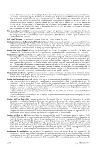 indices détermine les indices de prix à la production dans l’industrie (marché français et marchés extérieurs).
   Ces indices sont calculés à partir de relevés de prix mensuels de quelques 24 000 produits recueillis auprès
   d’un échantillon représentatif de 4 200 entreprises dans le cadre de l’enquête Observation des prix de
   l’industrie et des services aux entreprises. Conformément au règlement européen no1165/98, les indices de
   prix de l’industrie sont désormais exprimés en CPF rév. 2 de 2008, base et référence 2005, et leur mesure est
   établie aux prix de base (hors TVA, hors impôts sur les produits, subventions sur les produits non déduites)
   pour les ventes sur le marché français et au concept franco à bord (FAB), effets de change et échanges
   intra-groupes inclus, pour les exportations.
Prix courants, prix constants : les prix courants sont les prix tels qu’ils sont indiqués à une période donnée, ils
   sont dits en valeur nominale. Les prix constants sont les prix en valeur réelle c’est-à-dire corrigés de la hausse
   des prix par rapport à une donnée de base ou de référence. On utilise de la même façon les termes euros
   constants et euros courants.
Prix relatif du tabac : prix nominal du tabac divisé par l’indice général des prix.
Production (au sens de la comptabilité nationale) : activité exercée sous le contrôle et la responsabilité d’une
   unité institutionnelle qui combine des ressources en main-d’œuvre, capital et biens et services pour
   fabriquer des biens ou fournir des services, et résultat de cette activité. Les processus purement naturels sans
   intervention ou contrôle humain ne font pas partie de la production.
Production brute d’électricité : production mesurée aux bornes des groupes de centrales. Elle inclut par
   conséquent la consommation des services auxiliaires et les pertes dans les transformateurs des centrales.
Production des pêches maritimes : les captures sont les quantités de poissons, crustacés, mollusques et algues
   pêchées par les navires et conservées à bord. Elles sont exprimées en poids vif. Certains navires stockent leurs
   captures en l’état, d’autres transforment à bord les produits pêchés (éviscération ou congélation par
   exemple). Lorsqu’ils reviennent au port, les navires débarquent leur cargaison. Les quantités mises à terre
   sont appelées débarquements. Les débarquements sont exprimés en poids présenté ou en équivalent poids
   vif. La plus grande partie des débarquements est vendue (soit à la criée, soit de gré à gré à des mareyeurs, des
   restaurateurs, des transformateurs,...). Ces ventes sont exprimées en poids présenté, en équivalent poids vif
   ou en euros. Une partie des débarquements peut être retirée du marché (pour être détruite ou transformée en
   farine, par exemple), notamment en cas de chute des prix : ce sont les retraits.
Production halieutique : exploitation des ressources vivantes aquatiques. Elle regroupe les différents modes
   d’exploitation et de gestion (pêche, aquaculture) des espèces vivantes (végétales ou animales) exercés dans
   tous les milieux aquatiques (mer et eau douce).
Productivité apparente du travail : productivité qui ne tient compte que du seul facteur travail comme ressource
   mise en œuvre. Le terme « apparente » rappelle que la productivité dépend de l’ensemble des facteurs de
   production et de la façon dont ils sont combinés. La productivité apparente du travail est usuellement
   mesurée en rapportant la richesse créée au facteur travail. La richesse créée est mesurée par la valeur ajoutée
   (évaluée en volume) et seul le volume de travail mis en œuvre dans le processus de production est pris en
   compte. Il peut être quantifié de plusieurs manières :
   – si le volume de travail est mesuré par le nombre d’heures travaillées, on parle de « productivité horaire
   apparente du travail » ;
   – si le volume de travail est mesuré par le nombre de personnes en emploi (personnes physiques), on parle
   de « productivité par tête ».
Produit intérieur brut (PIB) : agrégat représentant le résultat final de l’activité de production des unités
   productrices résidentes. Il peut se définir de trois manières : la somme des valeurs ajoutées brutes des
   différents secteurs institutionnels ou des différentes branches d’activité, augmentée des impôts moins les
   subventions sur les produits (lesquels ne sont pas affectés aux secteurs et aux branches d’activité) ; la somme
   des emplois finals intérieurs de biens et de services (consommation finale effective, formation brute de
   capital fixe, variations de stocks), plus les exportations, moins les importations ; la somme des emplois des
   comptes d’exploitation des secteurs institutionnels (rémunération des salariés, impôts sur la production et les
   importations moins les subventions, excédent brut d’exploitation et revenu mixte).
Produit intérieur net (PIN) : mesure la production agrégée des agents économiques résidents au cours de la
   période (PIB), nette de la consommation de capital fixe (CCF), qui correspond au coût d’usure du capital au
   cours de la même période. De même, le revenu disponible net s’obtient en déduisant la CCF du revenu
   disponible brut. Il est préférable de comparer le stock de patrimoine avec des flux macro-économiques nets
   plutôt que des flux bruts (PIN plutôt que PIB, revenu net plutôt que revenu brut). En effet, en faisant
   abstraction des effets de réévaluation ou d’autres changements de volume, le patrimoine national augmente
   d’une année sur l’autre avec l’épargne nette (et non brute) des agents, c’est-à-dire avec la partie du revenu
   national net qu’ils n’affectent pas à la consommation finale au cours de la période.
Projections de population : une projection de population fournit une image de ce que pourrait être la
   population à venir, à partir de la connaissance du passé et en prenant, pour le futur, des hypothèses sur trois
   composantes : la fécondité, la mortalité et les migrations. Les projections démographiques sont réalisées par
   l’Insee à partir des résultats du recensement de la population. Elles peuvent être réalisées sur l’ensemble du


228                                                                                            TEF, édition 2011
 