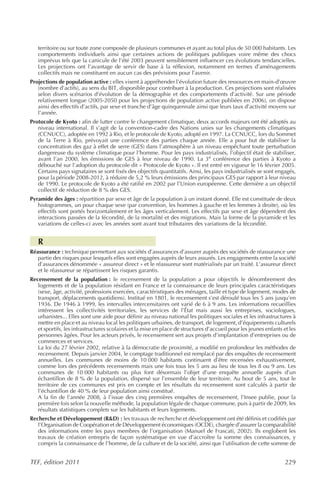 territoire ou sur toute zone composée de plusieurs communes et ayant au total plus de 50 000 habitants. Les
   comportements individuels ainsi que certaines actions de politiques publiques voire même des chocs
   imprévus tels que la canicule de l’été 2003 peuvent sensiblement influencer ces évolutions tendancielles.
   Les projections ont l’avantage de servir de base à la réflexion, notamment en termes d’aménagements
   collectifs mais ne constituent en aucun cas des prévisions pour l’avenir.
Projections de population active : elles visent à appréhender l’évolution future des ressources en main-d’œuvre
   (nombre d’actifs), au sens du BIT, disponible pour contribuer à la production. Ces projections sont réalisées
   selon divers scénarios d’évolution de la démographie et des comportements d’activité. Sur une période
   relativement longue (2005-2050 pour les projections de population active publiées en 2006), on dispose
   ainsi des effectifs d’actifs, par sexe et tranche d’âge quinquennale ainsi que leurs taux d’activité moyens sur
   l’année.
Protocole de Kyoto : afin de lutter contre le changement climatique, deux accords majeurs ont été adoptés au
   niveau international. Il s’agit de la convention-cadre des Nations unies sur les changements climatiques
   (CCNUCC), adoptée en 1992 à Rio, et le protocole de Kyoto, adopté en 1997. La CCNUCC, lors du Sommet
   de la Terre à Rio, prévoyait une conférence des parties chaque année. Elle a pour but de stabiliser la
   concentration des gaz à effet de serre (GES) dans l’atmosphère à un niveau empêchant toute perturbation
   dangereuse du système climatique pour l’homme. Pour les pays industrialisés, l’objectif était de stabiliser,
   avant l’an 2000, les émissions de GES à leur niveau de 1990. La 3e conférence des parties à Kyoto a
   débouché sur l’adoption du protocole dit « Protocole de Kyoto ». Il est entré en vigueur le 16 février 2005.
   Certains pays signataires se sont fixés des objectifs quantitatifs. Ainsi, les pays industrialisés se sont engagés,
   pour la période 2008-2012, à réduire de 5,2 % leurs émissions des principaux GES par rapport à leur niveau
   de 1990. Le protocole de Kyoto a été ratifié en 2002 par l’Union européenne. Cette dernière a un objectif
   collectif de réduction de 8 % des GES.
Pyramide des âges : répartition par sexe et âge de la population à un instant donné. Elle est constituée de deux
   histogrammes, un pour chaque sexe (par convention, les hommes à gauche et les femmes à droite), où les
   effectifs sont portés horizontalement et les âges verticalement. Les effectifs par sexe et âge dépendent des
   interactions passées de la fécondité, de la mortalité et des migrations. Mais la forme de la pyramide et les
   variations de celles-ci avec les années sont avant tout tributaires des variations de la fécondité.


   R
Réassurance : technique permettant aux sociétés d’assurances d’assurer auprès des sociétés de réassurance une
   partie des risques pour lesquels elles sont engagées auprès de leurs assurés. Les engagements entre la société
   d’assurances dénommée « assureur direct » et le réassureur sont matérialisés par un traité. L’assureur direct
   et le réassureur se répartissent les risques garantis.
Recensement de la population : le recensement de la population a pour objectifs le dénombrement des
   logements et de la population résidant en France et la connaissance de leurs principales caractéristiques
   (sexe, âge, activité, professions exercées, caractéristiques des ménages, taille et type de logement, modes de
   transport, déplacements quotidiens). Institué en 1801, le recensement s’est déroulé tous les 5 ans jusqu’en
   1936. De 1946 à 1999, les intervalles intercensitaires ont varié de 6 à 9 ans. Les informations recueillies
   intéressent les collectivités territoriales, les services de l’État mais aussi les entreprises, sociologues,
   urbanistes... Elles sont une aide pour définir au niveau national les politiques sociales et les infrastructures à
   mettre en place et au niveau local les politiques urbaines, de transport, de logement, d’équipements culturels
   et sportifs, les infrastructures scolaires et la mise en place de structures d’accueil pour les jeunes enfants et les
   personnes âgées. Pour les acteurs privés, le recensement sert aux projets d’implantation d’entreprises ou de
   commerces et services.
   La loi du 27 février 2002, relative à la démocratie de proximité, a modifié en profondeur les méthodes de
   recensement. Depuis janvier 2004, le comptage traditionnel est remplacé par des enquêtes de recensement
   annuelles. Les communes de moins de 10 000 habitants continuent d’être recensées exhaustivement,
   comme lors des précédents recensements mais une fois tous les 5 ans au lieu de tous les 8 ou 9 ans. Les
   communes de 10 000 habitants ou plus font désormais l’objet d’une enquête annuelle auprès d’un
   échantillon de 8 % de la population, dispersé sur l’ensemble de leur territoire. Au bout de 5 ans, tout le
   territoire de ces communes est pris en compte et les résultats du recensement sont calculés à partir de
   l’échantillon de 40 % de leur population ainsi constitué.
   A la fin de l’année 2008, à l’issue des cinq premières enquêtes de recensement, l’Insee publie, pour la
   première fois selon la nouvelle méthode, la population légale de chaque commune, puis à partir de 2009, les
   résultats statistiques complets sur les habitants et leurs logements.
Recherche et Développement (R&D) : les travaux de recherche et développement ont été définis et codifiés par
   l’Organisation de Coopération et de Développement économiques (OCDE), chargée d’assurer la comparabilité
   des informations entre les pays membres de l’organisation (Manuel de Frascati, 2002). Ils englobent les
   travaux de création entrepris de façon systématique en vue d’accroître la somme des connaissances, y
   compris la connaissance de l’homme, de la culture et de la société, ainsi que l’utilisation de cette somme de


TEF, édition 2011                                                                                                  229
 