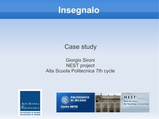 Insegnalo



        Case study

         Giorgio Sironi
         NEST project
Alta Scuola Politecnica 7th cycle
 